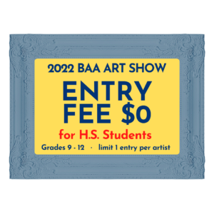 Entry BAA Art Show 2022 – FREE for High School Students
